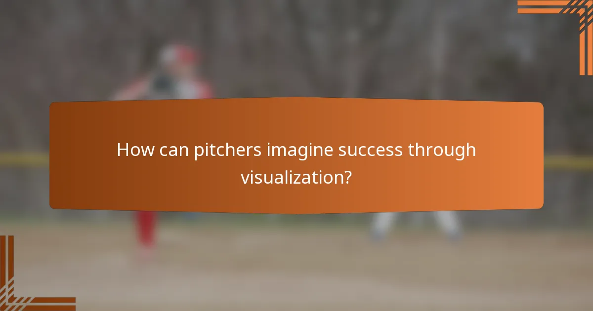 How can pitchers imagine success through visualization?
