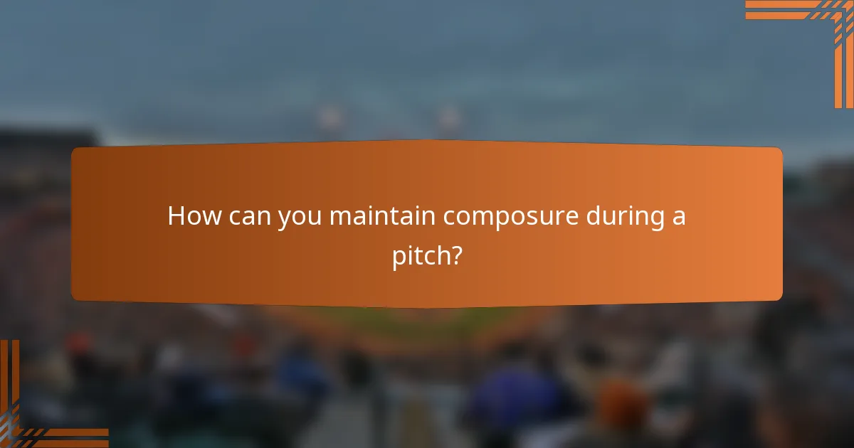 How can you maintain composure during a pitch?