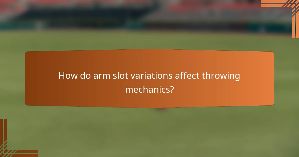 How do arm slot variations affect throwing mechanics?