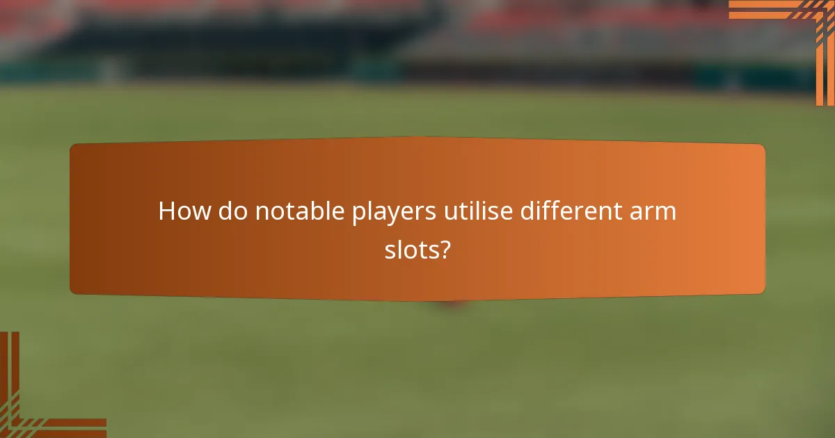 How do notable players utilise different arm slots?