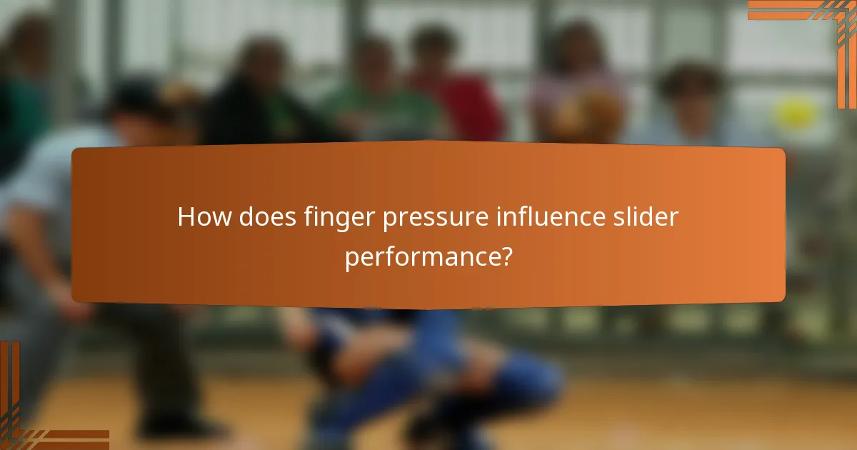 How does finger pressure influence slider performance?