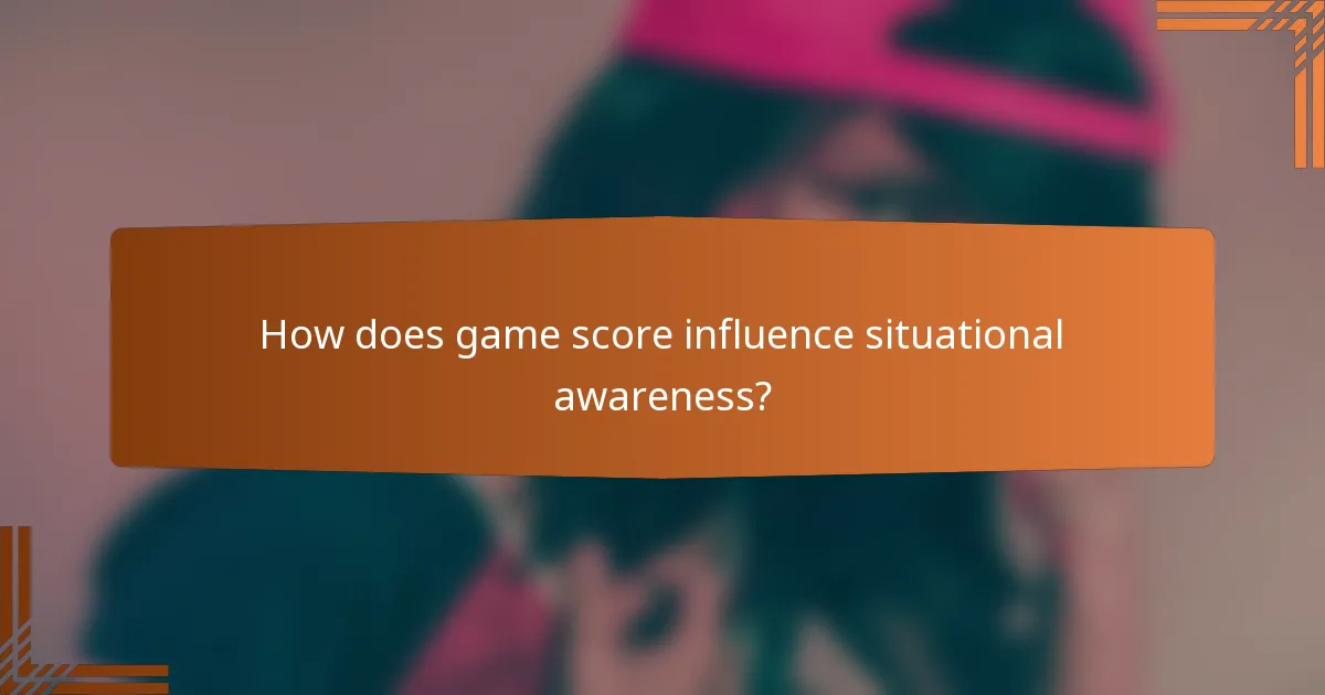 How does game score influence situational awareness?