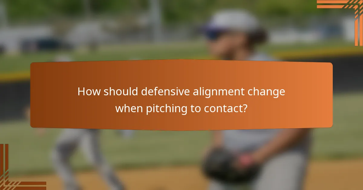 How should defensive alignment change when pitching to contact?