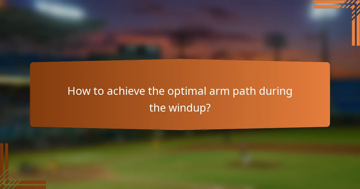 How to achieve the optimal arm path during the windup?