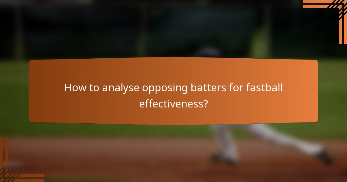 How to analyse opposing batters for fastball effectiveness?