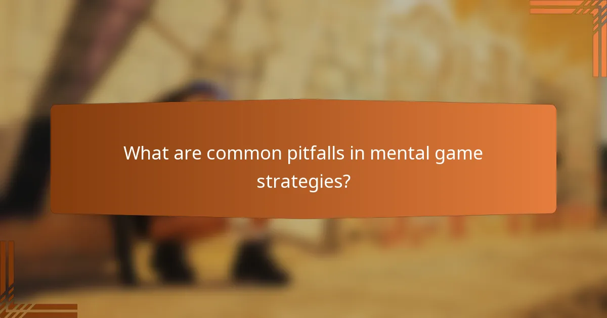 What are common pitfalls in mental game strategies?