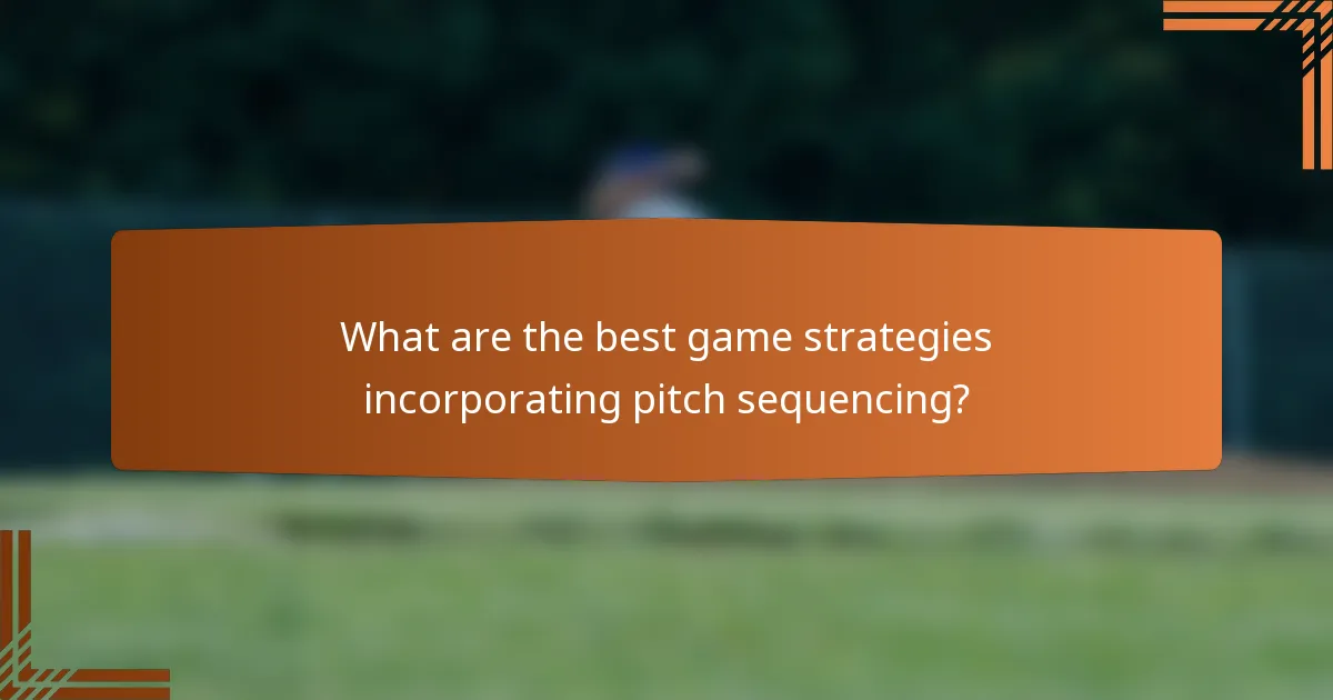 What are the best game strategies incorporating pitch sequencing?
