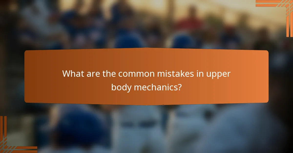 What are the common mistakes in upper body mechanics?