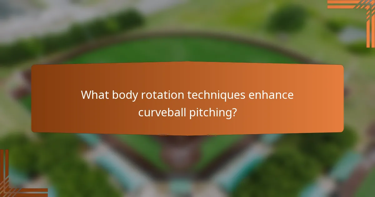 What body rotation techniques enhance curveball pitching?