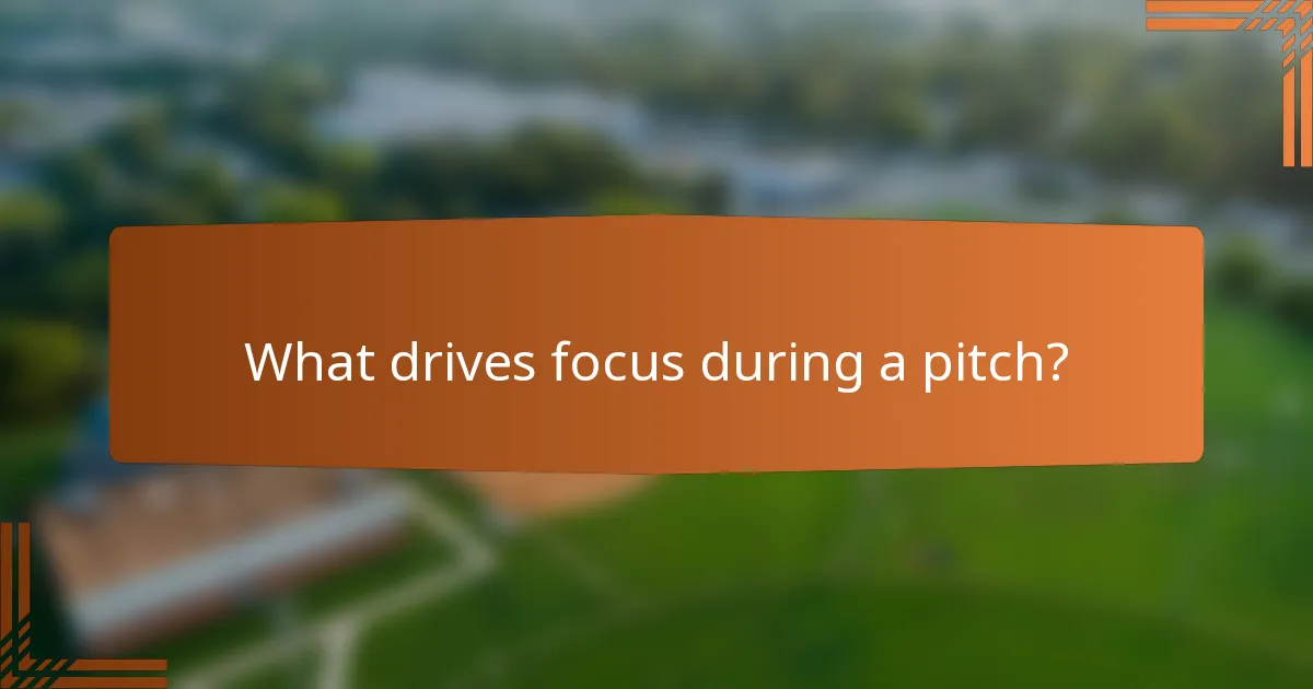 What drives focus during a pitch?