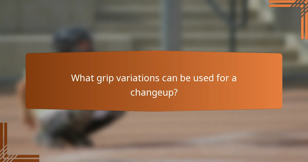 What grip variations can be used for a changeup?
