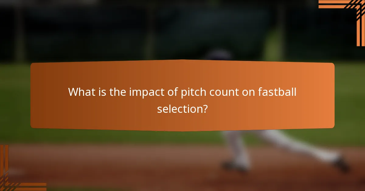 What is the impact of pitch count on fastball selection?