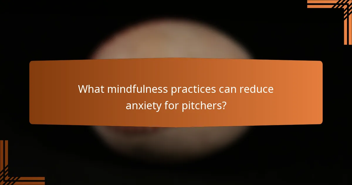 What mindfulness practices can reduce anxiety for pitchers?