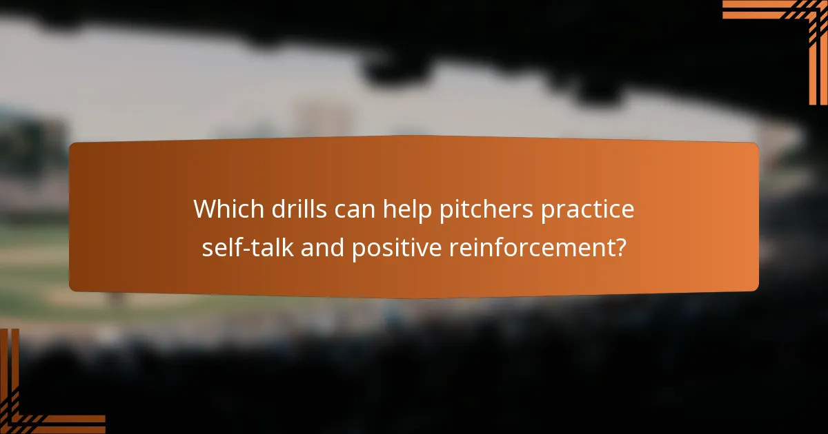 Which drills can help pitchers practice self-talk and positive reinforcement?