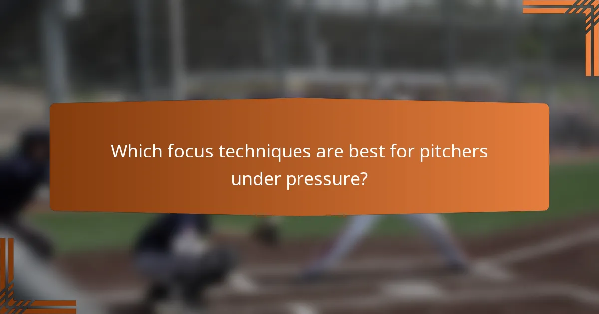 Which focus techniques are best for pitchers under pressure?