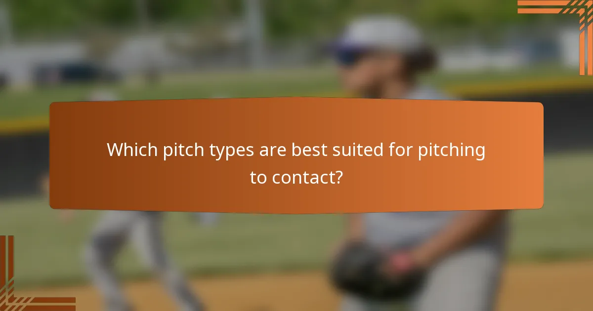 Which pitch types are best suited for pitching to contact?