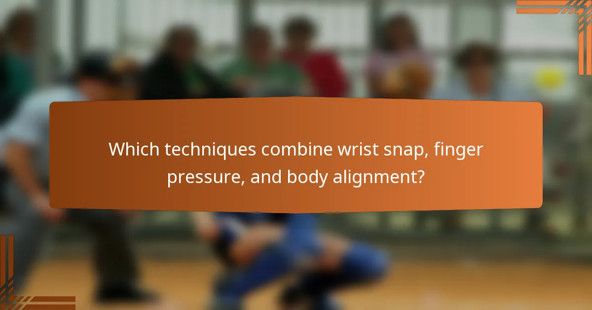 Which techniques combine wrist snap, finger pressure, and body alignment?