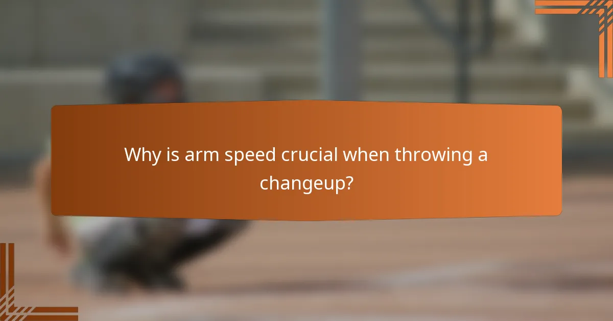 Why is arm speed crucial when throwing a changeup?