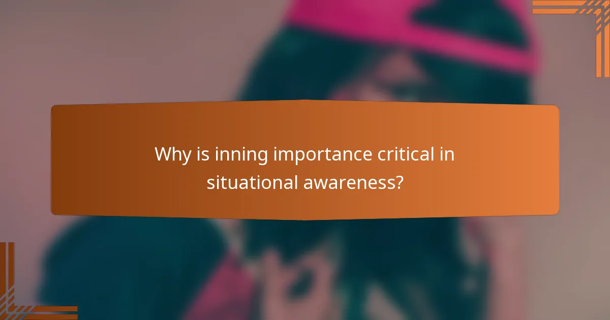 Why is inning importance critical in situational awareness?